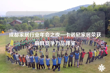成都家居行業(yè)年會之夜—卡諾尼家居榮獲最具競爭力品牌獎