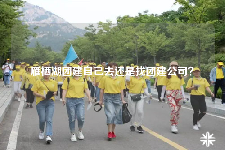 雁棲湖團(tuán)建自己去還是找團(tuán)建公司？