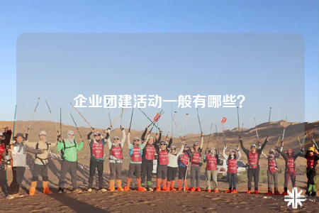 企業(yè)團(tuán)建活動(dòng)一般有哪些？