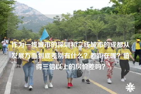 作為一線城市的深圳和二線城市的成都從發(fā)展方面到底差別有什么？差距在哪？值得三倍以上的房價(jià)差嗎？