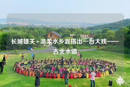 長(zhǎng)城雄關(guān)+溫柔水鄉(xiāng)混搭出一臺(tái)大戲——古北水鎮(zhèn)