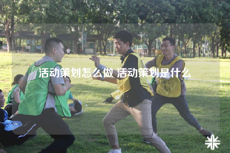 活動策劃怎么做 活動策劃是什么