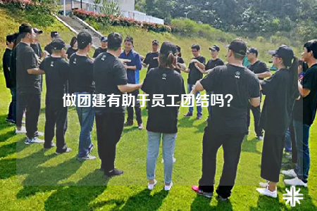 做團(tuán)建有助于員工團(tuán)結(jié)嗎？		