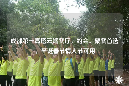 成都第一高塔云端餐廳，約會(huì)、聚餐首選，圣誕春節(jié)情人節(jié)可用