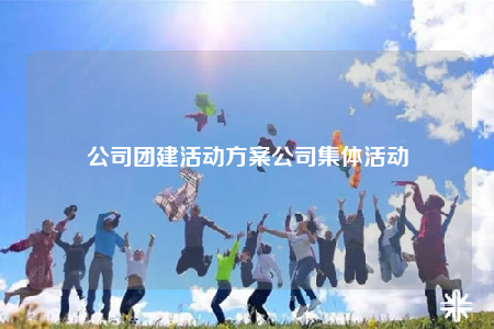 公司團(tuán)建活動方案公司集體活動
