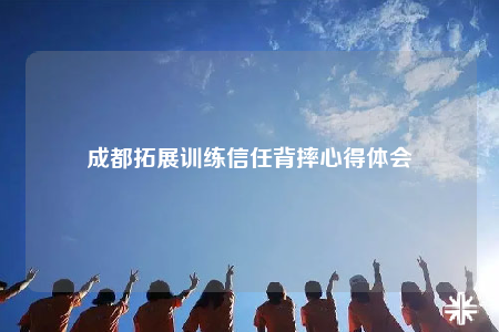 成都拓展訓(xùn)練信任背摔心得體會