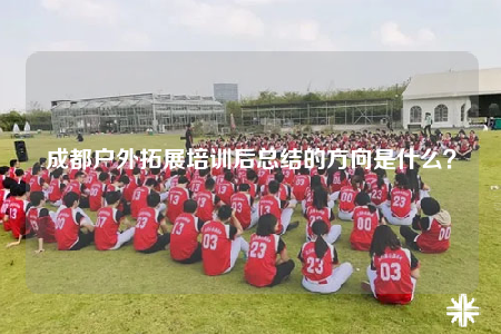 成都戶外拓展培訓(xùn)后總結(jié)的方向是什么？