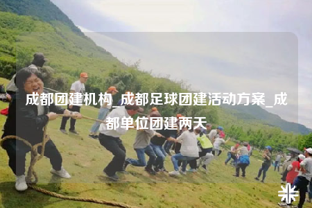 成都團建機構(gòu)_成都足球團建活動方案_成都單位團建兩天