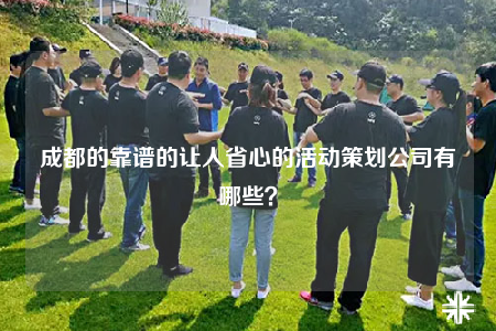 成都的靠譜的讓人省心的活動(dòng)策劃公司有哪些？