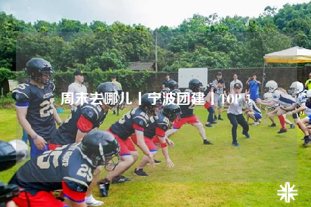 周末去哪兒丨寧波團建丨TOP 5